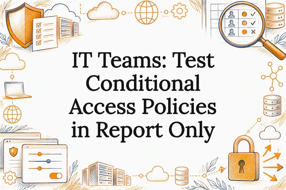 IT Teams: Test Conditional Access Policies in Report Only
